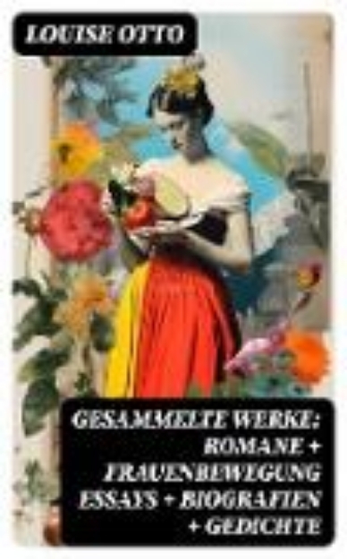 Bild von Gesammelte Werke: Romane + Frauenbewegung Essays + Biografien + Gedichte (eBook)