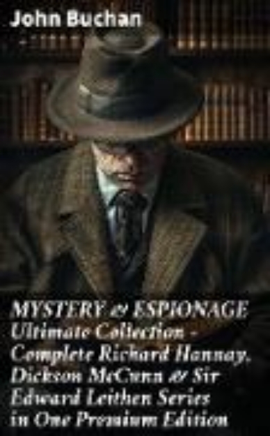 Bild zu MYSTERY & ESPIONAGE Ultimate Collection - Complete Richard Hannay, Dickson McCunn & Sir Edward Leithen Series in One Premium Edition (eBook)