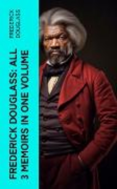 Bild von Frederick Douglass: All 3 Memoirs in One Volume (eBook)