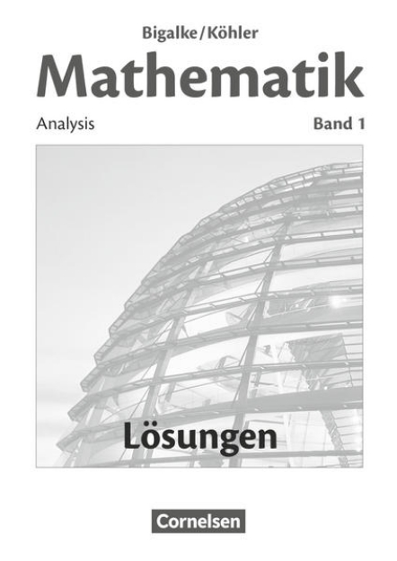 Bild von Bigalke/Köhler: Mathematik, Allgemeine Ausgabe, Band 1, Analysis, Lösungen zum Schulbuch