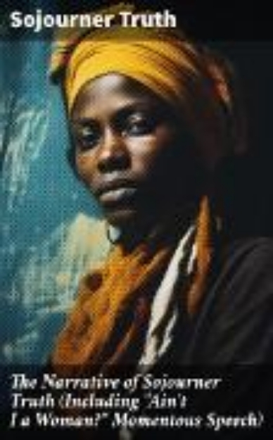 Bild von The Narrative of Sojourner Truth (Including "Ain't I a Woman?" Momentous Speech) (eBook)