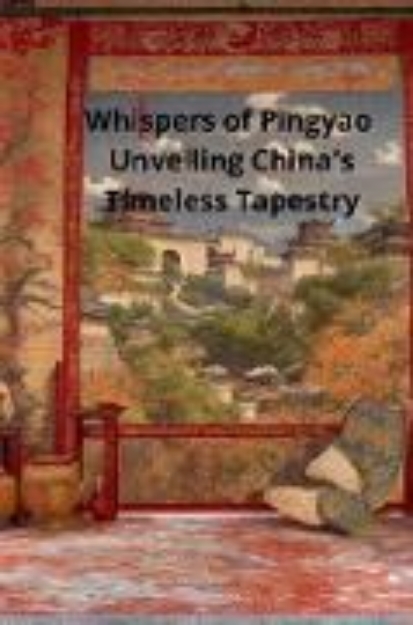 Bild von Whispers of Pingyao Unveiling China's Timeless Tapestry (eBook)