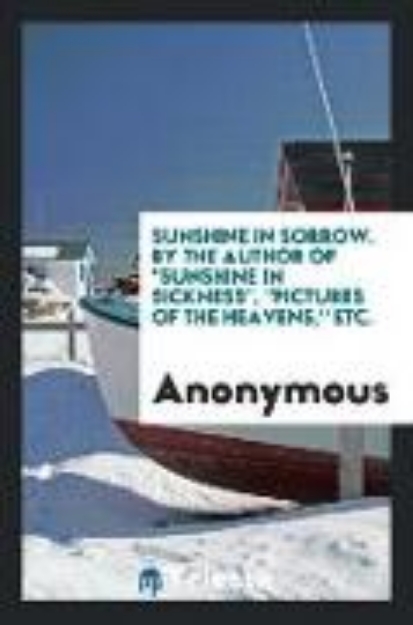 Bild von Sunshine in Sorrow. By the Author Of "Sunshine in Sickness", "Pictures of the Heavens," Etc