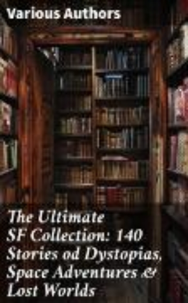 Bild von The Ultimate SF Collection: 140 Stories od Dystopias, Space Adventures & Lost Worlds (eBook)