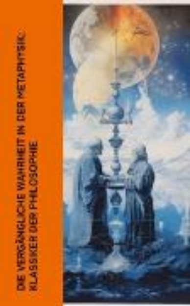 Bild von Die vergängliche Wahrheit in der Metaphysik: Klassiker der Philosophie (eBook)