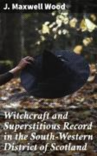 Bild von Witchcraft and Superstitious Record in the South-Western District of Scotland (eBook)