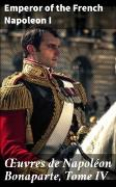 Bild von OEuvres de Napoléon Bonaparte, Tome IV (eBook)