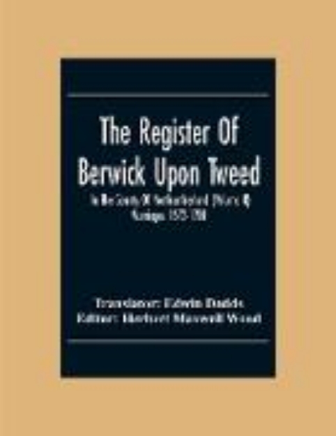 Bild zu The Register Of Berwick Upon Tweed In The County Of Northumberland (Volume II) Marriages 1572-1700