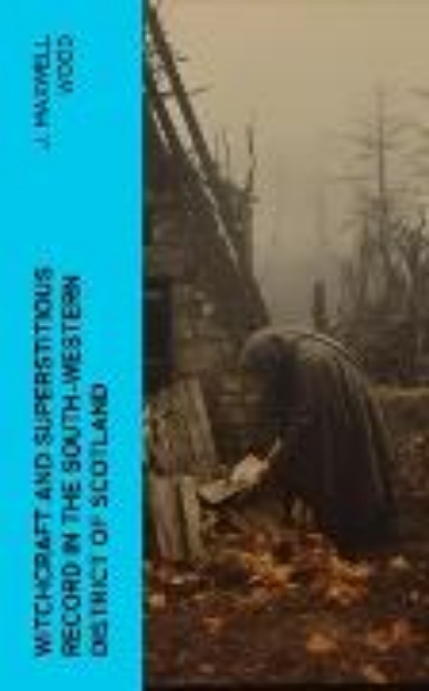 Bild von Witchcraft and Superstitious Record in the South-Western District of Scotland (eBook)