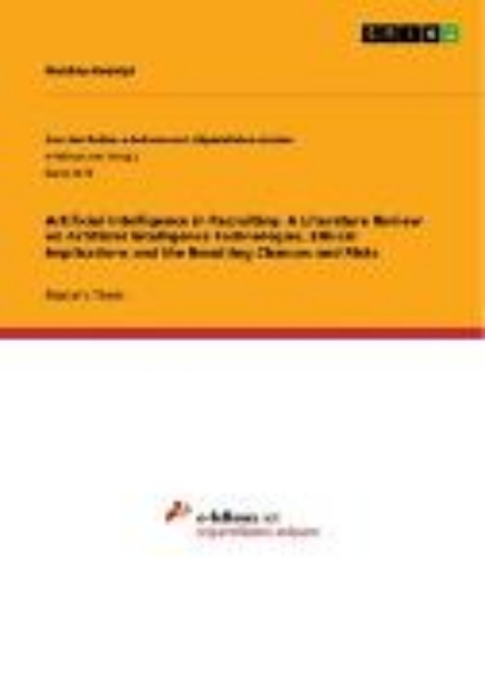 Bild von Artificial Intelligence in Recruiting. A Literature Review on Artificial Intelligence Technologies, Ethical Implications and the Resulting Chances and Risks (eBook)