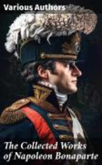 Bild von The Collected Works of Napoleon Bonaparte (eBook)