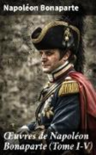 Bild von OEuvres de Napoléon Bonaparte (Tome I-V) (eBook)