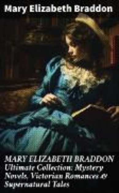 Bild zu MARY ELIZABETH BRADDON Ultimate Collection: Mystery Novels, Victorian Romances & Supernatural Tales (eBook)