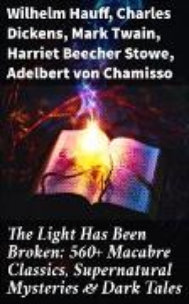 Bild von The Light Has Been Broken: 560+ Macabre Classics, Supernatural Mysteries & Dark Tales (eBook)