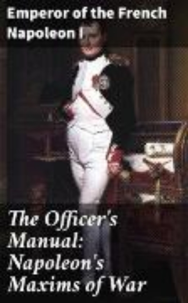 Bild von The Officer's Manual: Napoleon's Maxims of War (eBook)