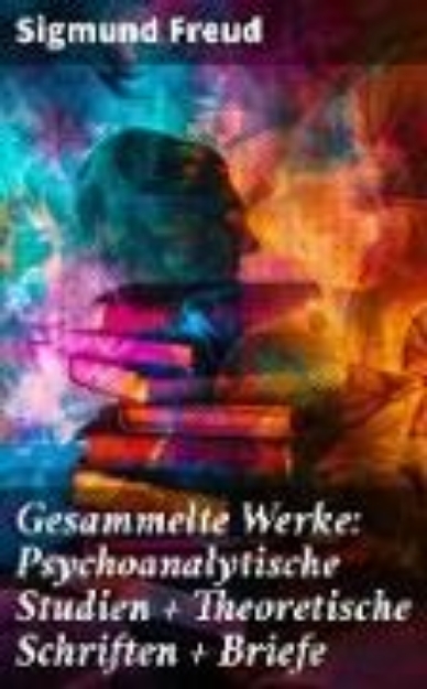 Bild von Gesammelte Werke: Psychoanalytische Studien + Theoretische Schriften + Briefe (eBook)