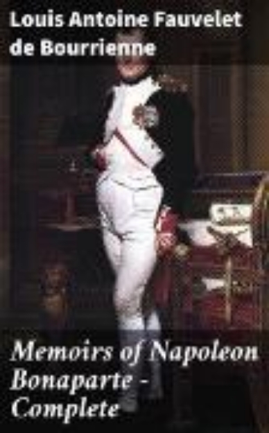 Bild von Memoirs of Napoleon Bonaparte - Complete (eBook)