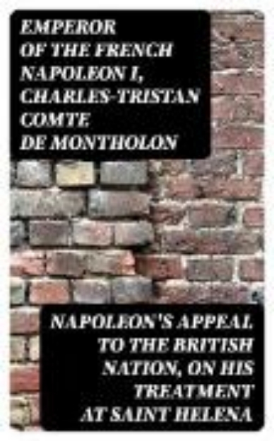 Bild von Napoleon's Appeal to the British Nation, on His Treatment at Saint Helena (eBook)