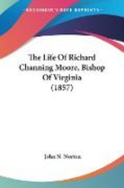 Bild von The Life Of Richard Channing Moore, Bishop Of Virginia (1857)