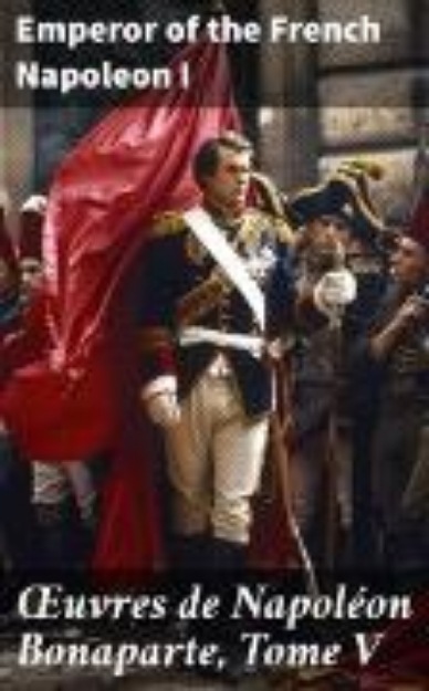 Bild von OEuvres de Napoléon Bonaparte, Tome V (eBook)