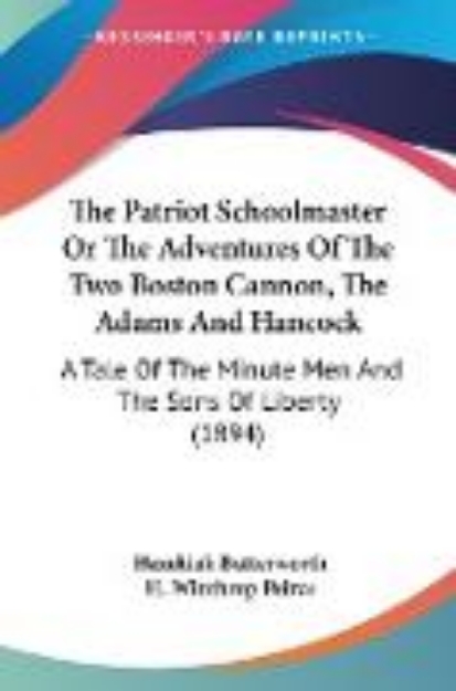 Bild von The Patriot Schoolmaster Or The Adventures Of The Two Boston Cannon, The Adams And Hancock