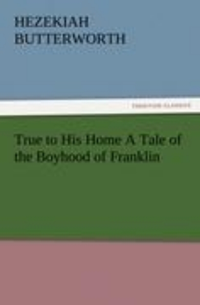 Bild von True to His Home A Tale of the Boyhood of Franklin