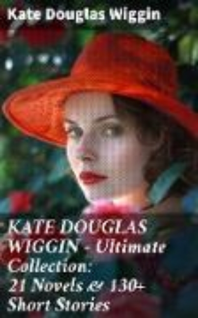 Bild von KATE DOUGLAS WIGGIN - Ultimate Collection: 21 Novels & 130+ Short Stories (eBook)