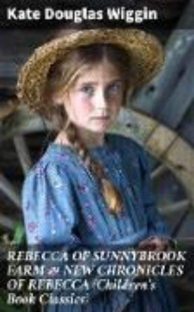 Bild von REBECCA OF SUNNYBROOK FARM & NEW CHRONICLES OF REBECCA (Children's Book Classics) (eBook)