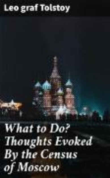 Bild von What to Do? Thoughts Evoked By the Census of Moscow (eBook)