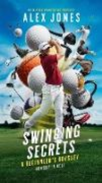 Bild von Swinging Secrets: A Beginner's Odyssey in Golf (SPORTS FAN BOOKS SOCCER, FOOTBALL, BASKETBALL, BASEBALL, HOCKEY, TENNIS, CRICKET, GOLF, ETC., #11) (eBook)