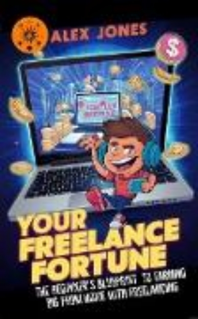 Bild von Your Freelance Fortune: The Beginner's Blueprint to Earning Big from Home with Freelancing (Make Money Online For Beginners, #3) (eBook)