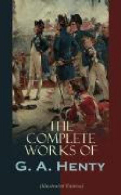 Bild von The Complete Works of G. A. Henty (Illustrated Edition) (eBook)