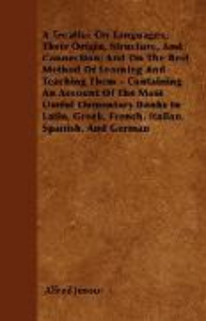 Bild von A Treatise On Languages, Their Origin, Structure, And Connection; And On The Best Method Of Learning And Teaching Them - Containing An Account Of The Most Useful Elementary Books In Latin, Greek, French, Italian, Spanish, And German