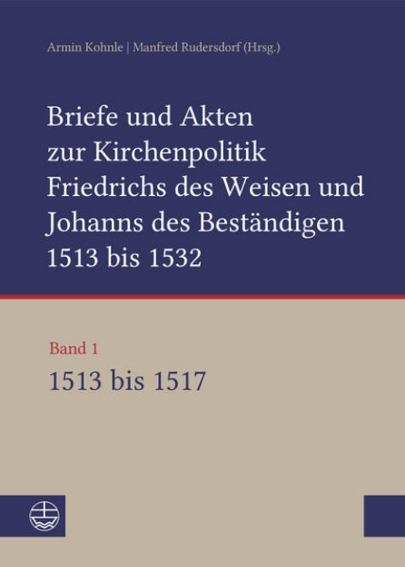 Bild von Briefe und Akten zur Kirchenpolitik Friedrichs des Weisen und Johanns des Beständigen 1513 bis 1532. Reformation im Kontext frühneuzeitlicher Staatswerdung (eBook)