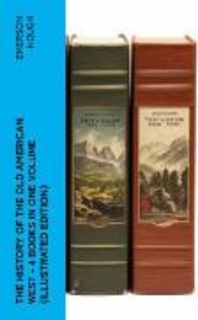 Bild von The History of the Old American West - 4 Books in One Volume (Illustrated Edition) (eBook)