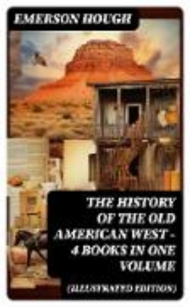 Bild von The History of the Old American West - 4 Books in One Volume (Illustrated Edition) (eBook)