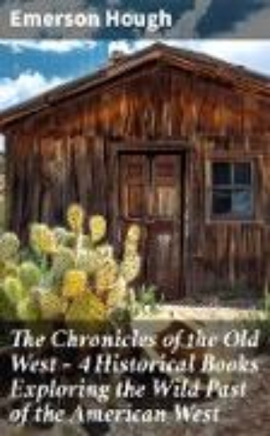 Bild von The Chronicles of the Old West - 4 Historical Books Exploring the Wild Past of the American West (eBook)