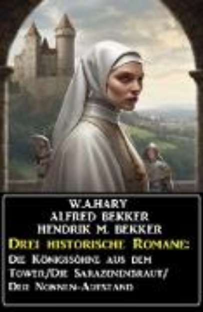 Bild von Drei historische Romane: Die Königssöhne aus dem Tower/Die Sarazenenbraut/Der Nonnen-Aufstand (eBook)