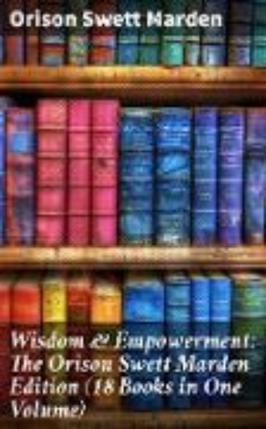 Bild von Wisdom & Empowerment: The Orison Swett Marden Edition (18 Books in One Volume) (eBook)