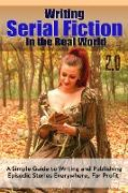 Bild von Writing Serial Fiction In the Real World 2.0 (Really Simple Writing & Publishing) (eBook)