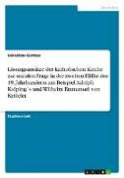 Bild von Lösungsansätze der katholischen Kirche zur sozialen Frage in der zweiten Hälfte des 19. Jahrhunderts am Beispiel Adolph Kolping´s und Wilhelm Emmanuel von Ketteler