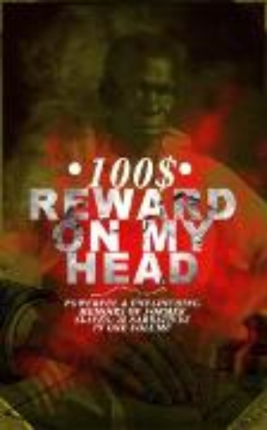 Bild von 100$ REWARD ON MY HEAD - Powerful & Unflinching Memoirs Of Former Slaves: 28 Narratives in One Volume (eBook)